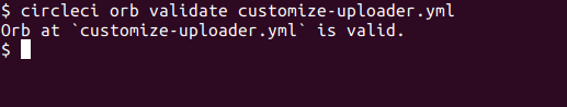 Orb実装の validation チェックOrb at customize-uploader.yml is valid.