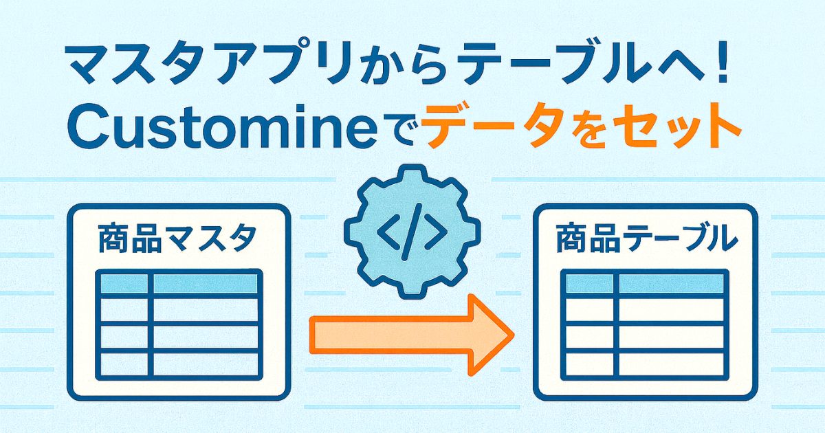 マスタアプリからテーブルへ!Customineでデータをセット